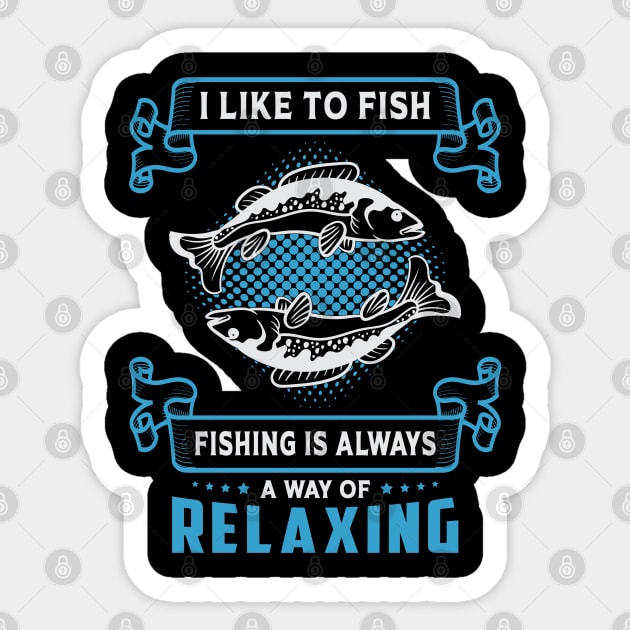 I Like To Fish Fishing Is Always A Way Of Relaxing Hunting Sticker by T-Shirt.CONCEPTS